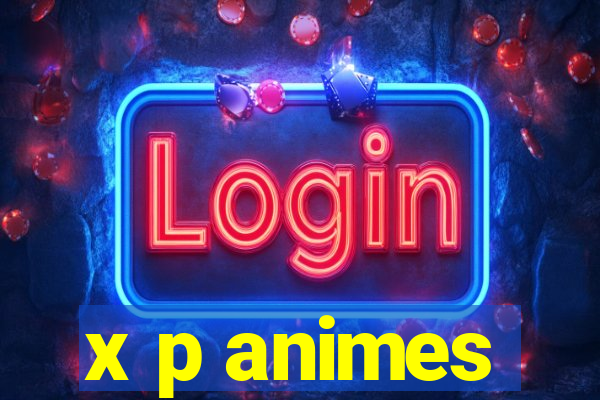 x p animes